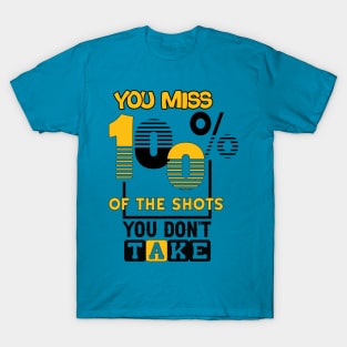 You miss 100% of the shots you don't take. Wisdom - Motivational T-Shirt